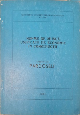 NORME DE MUNCA UNIFICATE PE ECONOMIE IN CONSTRUCTII CAP. 14 PARDOSELI-MINISTERUL CONSTRUCTIILOR INDUSTRIALE foto