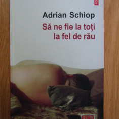 Adrian Schiop - Sa ne fie la toti la fel de rau