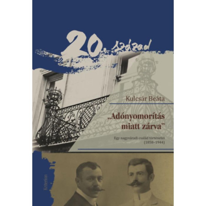 &quot;Ad&oacute;nyomor&iacute;t&aacute;s miatt z&aacute;rva&quot; - Egy nagyv&aacute;radi csal&aacute;d t&ouml;rt&eacute;netei (1858-1944) - Kulcs&aacute;r Be&aacute;ta