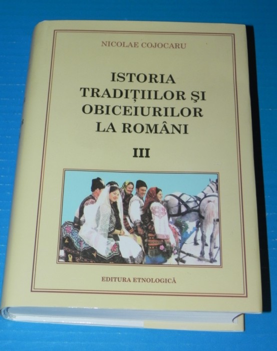 Istoria traditiilor si obiceiurilor la romani 3 - Nicolae Cojocaru obiceiuri traditionale romanesti populare folclor traditii etnologie