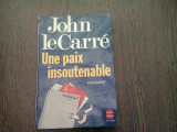 UNE PAIX INSOUTENABLE - JOHN LE CARRE (CARTE IN LIMBA FRANCEZA)