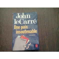 UNE PAIX INSOUTENABLE - JOHN LE CARRE (CARTE IN LIMBA FRANCEZA)