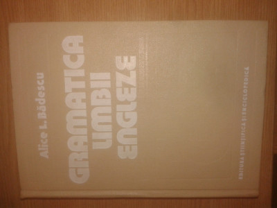 Alice L. Badescu - Gramatica limbii engleze (Editura Stiintifica si Enc., 1984) foto