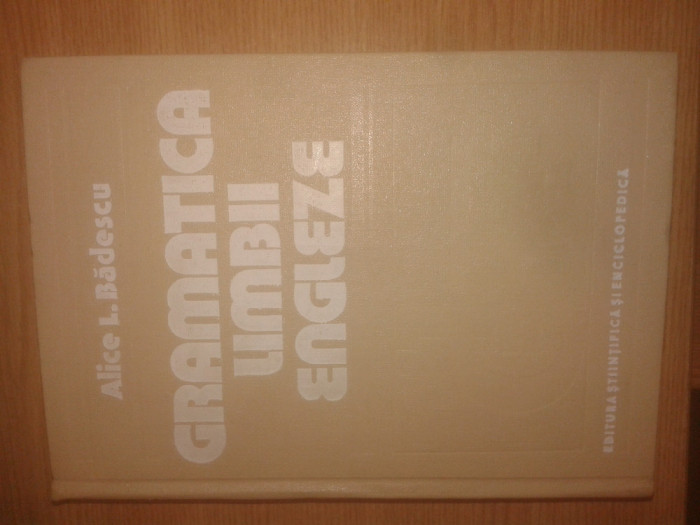 Alice L. Badescu - Gramatica limbii engleze (Editura Stiintifica si Enc., 1984)