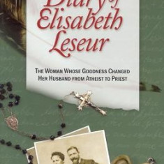 The Secret Diary of Elisabeth Leseur: The Woman Whose Goodness Changed Her Husband from Atheist to Priest