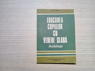 EDUCAREA COPIILOR CU VEDERE SLABA - Ambliopi - Mircea Stefan - 1981, 221 p. foto