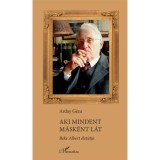 Aki mindent m&aacute;sk&eacute;nt l&aacute;t - Beke Albert &eacute;let&uacute;tja - Arday G&eacute;za