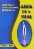 Arta De A Trai - Cristan Constantin Turcanu, Solaris, Psihologie, Romana, Editura Solaris