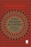 Noile drumuri ale mătăsii. Prezentul și viitorul lumii - Peter Frankopan - Editura Trei