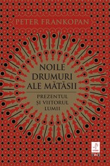 Noile drumuri ale matasii. Prezentul si viitorul lumii - Peter Frankopan - Trei