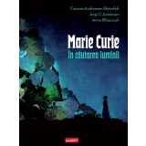 Marie Curie: &icirc;n căutarea luminii