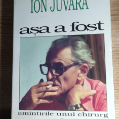 Ion Juvara - Asa a fost - Amintirile unui chirurg (Editura DU Style, 1996)