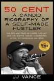 50 Cent - A CANDID BIOGRAPHY OF A SELF-MADE HUSTLER: THE LIFE AND TIMES OF CURTIS &amp;quot;50 Cent&amp;quot; JACKSON; RAPPER, SINGER, SONGWRITER, ACTOR, ENTR