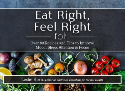 Eat Right, Feel Right: Over 80 Recipes and Tips to Improve Mood, Sleep, Attention &amp;amp; Focus foto