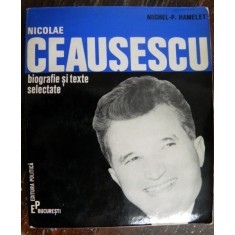 Nicolae Ceausescu , biografie si texte selectate de MICHEL HAMELET