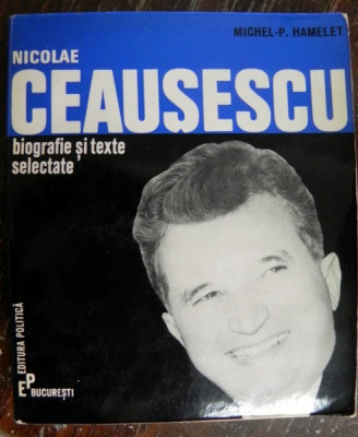 Nicolae Ceausescu , biografie si texte selectate de MICHEL HAMELET foto