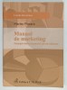 MANUAL DE MARKETING , PRINCIPII CLASICE SI PRACTICI ACTUALE EFICIENTE de FLORINA PINZARU , 2009