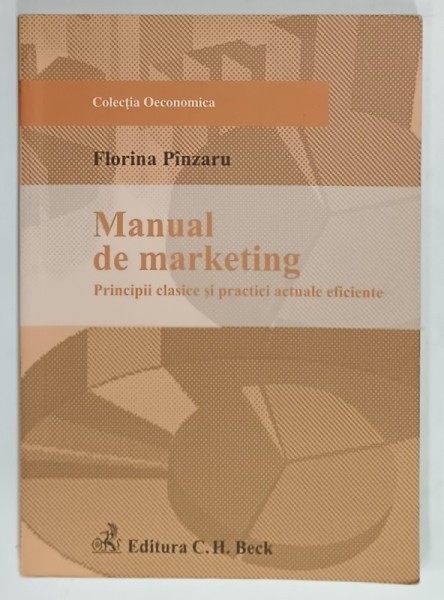 MANUAL DE MARKETING , PRINCIPII CLASICE SI PRACTICI ACTUALE EFICIENTE de FLORINA PINZARU , 2009