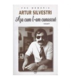 - Artur Silvestri - asa cum l-am cunoscut vol. I - 126411