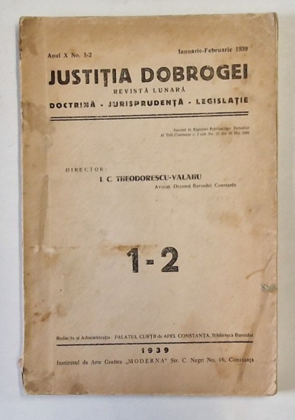 JUSTITIA DOBROGEI , DOCTRINA - JURISPRUDENTA - LEGISLATIE de I.C. THEODORESCU VALAHU , ANUL X , NR. 1-2 ,IANUARIE-FEBRUARIE , 1939