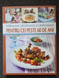 MANCARE DELICIOASA PENTRU CEI PESTE 60 DE ANI - Reader's Digest