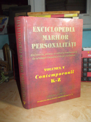 ENCICLOPEDIA MARILOR PERSONALITATI * VOL. V : CONTEMPORANII ( K-Z ) , 2003 @ foto