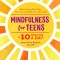 Mindfulness for Teens in 10 Minutes a Day: Exercises to Feel Calm, Stay Focused &amp; Be Your Best Self