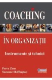 Coaching in organizatii. Instrumente si tehnici - Perry Zeus, Suzanne Skiffington