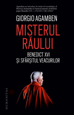 Misterul răului. Benedict XVI și sf&amp;acirc;rșitul veacurilor &amp;ndash; Giorgio Agamben foto
