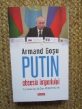 Putin, obsesia imperiului - Armand Gosu