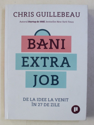 BANI EXTRA JOB - DE LA IDEE LA VENIT IN 27 DE ZILE de CHRIS GUILLEBEAU , 2018 foto