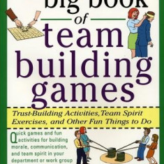 The Big Book of Team Building Games: Trust-Building Activities, Team Spirit Exercises, and Other Fun Things to Do