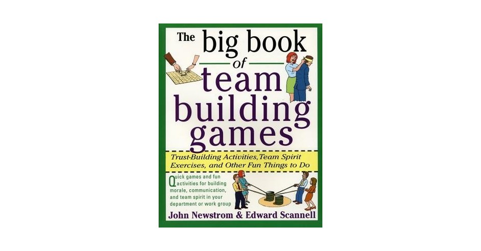 The Big Book of Team Building Games: Trust-Building Activities, Team Spirit Exercises, and Other ...