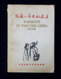 WOODCUTS OF WAR - TIME CHINA 1937 - 1945 , APARUTA1946 , SEMNATA DE DRAGOS MORARESCU *