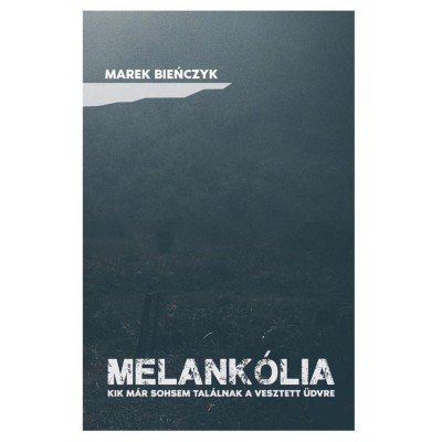 Melank&amp;oacute;lia - Kik m&amp;aacute;r sosem tal&amp;aacute;lnak a vesztett &amp;uuml;dvre - Marek Bieńczyk foto