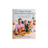 The Happy Healthy Plant-Based Cookbook: 75+ Colorful Recipes to Nourish Your Whole Body, Feed Your Family, and Have Fun Along the Way
