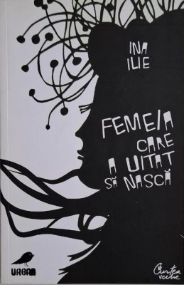 Femeia care a uitat sa nasca &amp;ndash; Ina Ilie foto