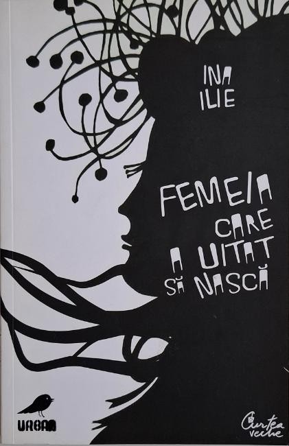 Femeia care a uitat sa nasca &ndash; Ina Ilie