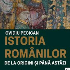 Istoria romanilor de la origini si pana astazi Vol.1 - Ovidiu Pecican