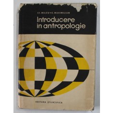 INTRODUCERE IN ANTROPOLOGIE de ST. MILCU , C. MAXIMILIAN , Bucuresti 1967