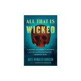 All That Is Wicked: A Gilded-Age Story of Murder and the Race to Decode the Criminal Mind