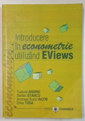 INTRODUCERE IN ECONOMETRIE UTILIZAND EViews de TUDOREL ANDREI ...ERIKA TUSA , 2008 foto