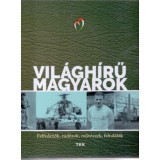 Vil&aacute;gh&iacute;rű magyarok - Felfedezők, tud&oacute;sok, műv&eacute;szek, feltal&aacute;l&oacute;k