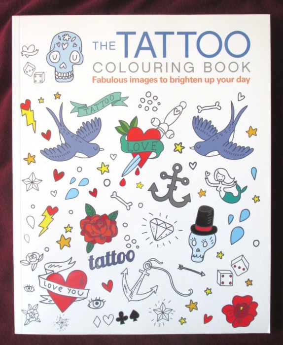 &quot;THE TATTOO COLORING BOOK. Fabulous images to brighten up your day&quot;. Carte de colorat - TATUAJE. Carte noua