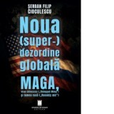 Noua super-dezordine globala. MAGA, visul chinezesc (Zhongguo Meng) si lumea rusa (Russkiy mir) - Serban Filip Cioculescu