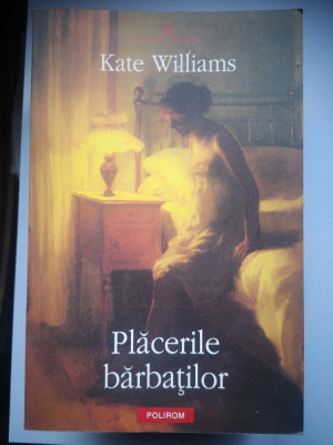 Placerile barbatilor - Kate Williams, Ed. Polirom, 2012, 420 p foto