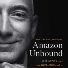 Amazon Unbound: Jeff Bezos and the Invention of a Global Empire