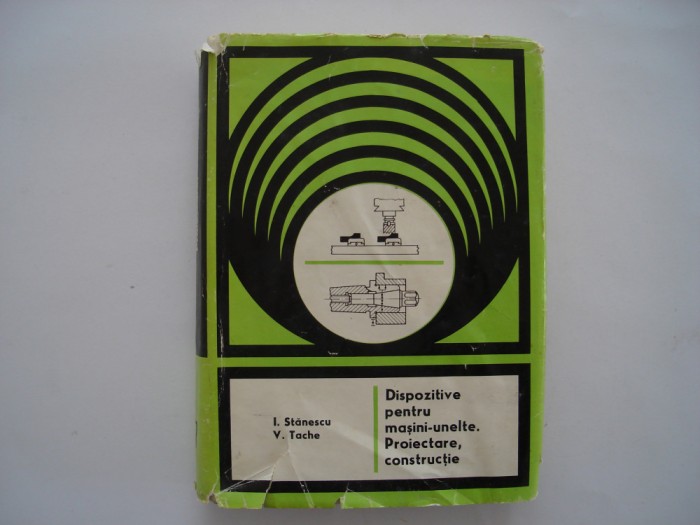 Dispozitive pentru masini-unelte. Proiectare, constructie - I. Stanescu, V.Tache