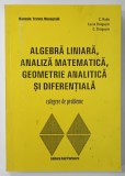 ALGEBRA LINIARA , ANALIZA MATEMATICA , GEOMETRIE ANALITICA SI DIFERENTIALA , CULEGERE DE PROBLEME de C. RADU ...C. DRAGUSIN , 2000 , PREZINTA URME DE