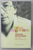 DESPRE SECURITATE , ROMANIA TARA &#039; CA SI CUM &#039; de TRAIAN UNGUREANU , 2006, DEDICATIE * , PREZINTA SUBLINIERI CU MARKERUL *, Humanitas